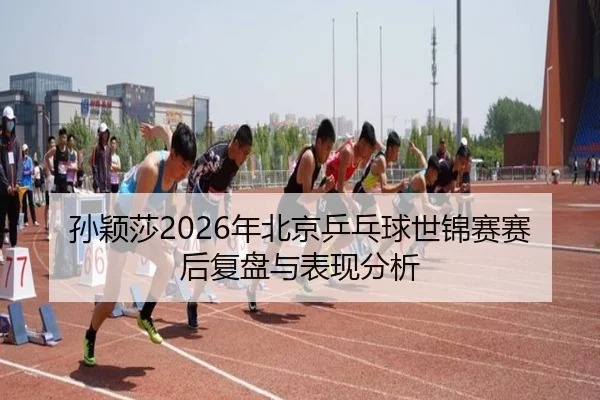 sun-ying-sha-nian-bei-jing-ping-pang-qiu-shi-jin-sai-sai-hou-fu-pan-yu-biao-xian-fen-xi-2-103.jpg
